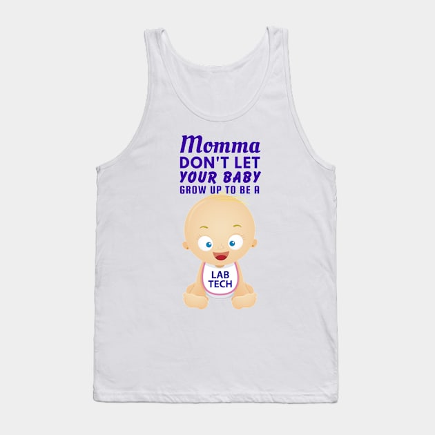 Momma, Don't Let Your Baby Grow Up to Be A Lab Tech Tank Top by SnarkSharks